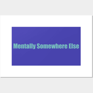 Mentally somewhere else Posters and Art